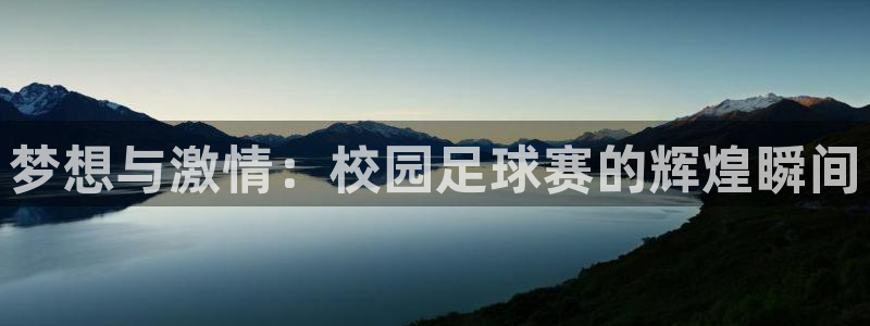 k1体育官网首页：梦想与激情：校园足球赛的辉煌瞬间